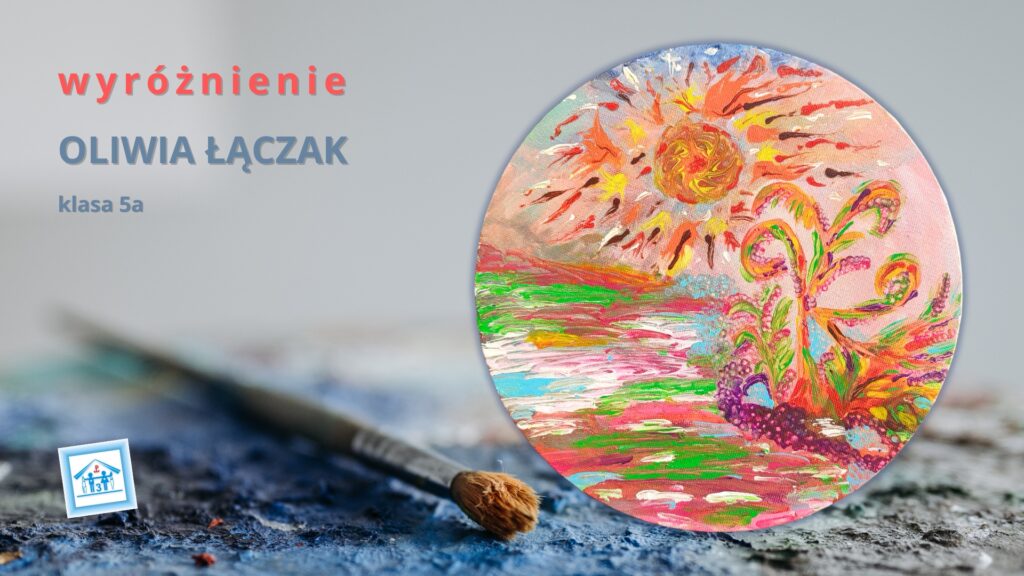 Oliwia Łączak, kl. 5a - wyróżnienie w Ogólnopolskim Konkursie Plastycznym "Pojedynek na pędzle" pod hasłem "W kręgu podróży"